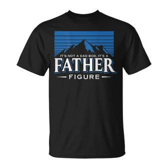 Its Not A Dad Bod Its A Dad Figure Mountain On Back Unisex T-Shirt