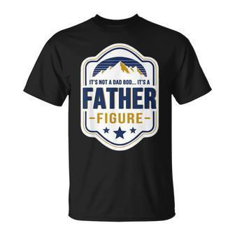 It’S Not A Dad Bod It’S A Father Figure Fathers Day Unisex T-Shirt