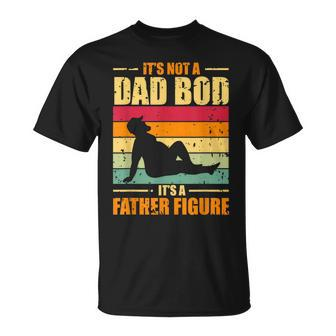 Its Not A Dad Bod Its A Father Figure Funny Fathers Day Gift For Mens Unisex T-Shirt