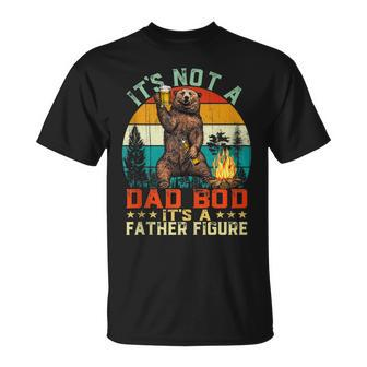 Its Not A Dad Bod Its A Father Figure Bear Fathers T-Shirt - Seseable