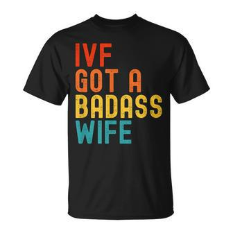 Ivf Dad Ivf Got A Badass Wife T-Shirt - Seseable