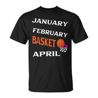 JanFebMarApr Basketball Lovers For March Lovers Fans Unisex T-Shirt | Mazezy