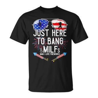 Just-Here To Bang & Milfs Man I Love Fireworks 4Th Of July Unisex T-Shirt | Mazezy