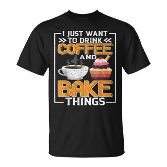 I Just Want To Drink Coffee And Bake Things Fun Baker Lover T-Shirt - Seseable