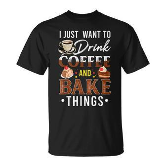 I Just Want To Drink Coffee And Bake Things Fun Baking Lover T-Shirt - Seseable