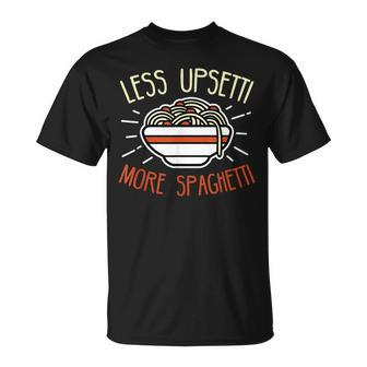 Less Upsetti More Spaghetti Spaghetti Pasta T-Shirt - Seseable