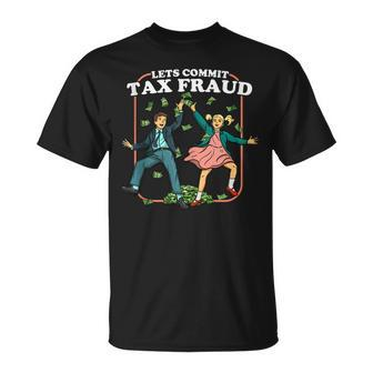 Lets Commit Tax Fraud Funny Tax Evasion Tax Fraud Unisex T-Shirt | Mazezy