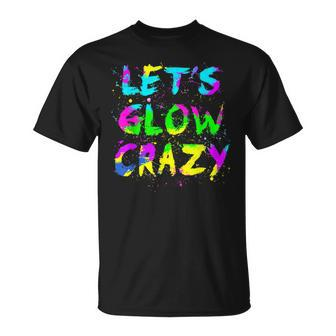 Lets Glow Crazy Party Neon Lover Retro Neon 80S Rave Color Unisex T-Shirt | Mazezy