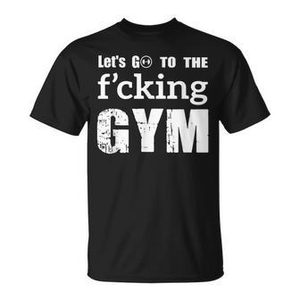 Lets Go To The Fucking Gym Cool Quote Muscles Gym Design Unisex T-Shirt | Mazezy CA