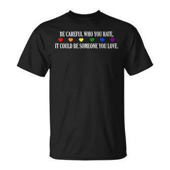 Lgbt Be Careful Who You Hate It Could Be Someone You Love Unisex T-Shirt | Mazezy DE