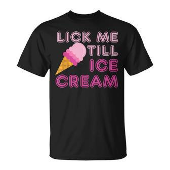 Lick Me Till Ice Cream T - Funny Adult Humor Gift Unisex T-Shirt | Mazezy