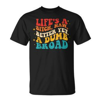 Lifes A Btch Naw Better Yet A Dumb Broad Quote Unisex T-Shirt | Mazezy
