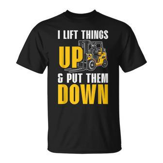 I Lift Things Up And Put Them Down Forklift Operator Worker T-Shirt - Seseable