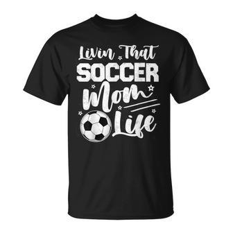 Livin That Soccer Mom Life Sport Mom Mothers Day Womens  Unisex T-Shirt