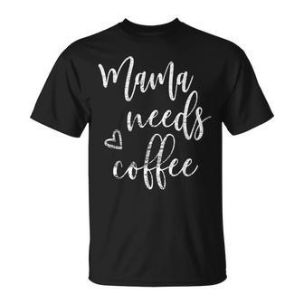 Mama Needs Coffee Lover Mom Mothers Day Christmas Birthdays Unisex T-Shirt | Mazezy CA