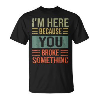 Mechanic For Dad Im Here Because You Broke Something T-Shirt - Seseable