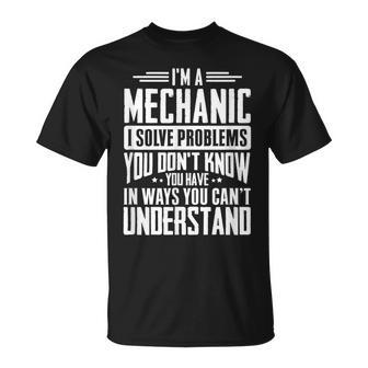 Mechanic Gift I Solve Problems You Have Funny Gift Idea Unisex T-Shirt | Mazezy