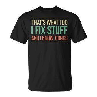 Mechanic Thats What I Do I Fix Stuff And I Know Things Gift Unisex T-Shirt | Mazezy