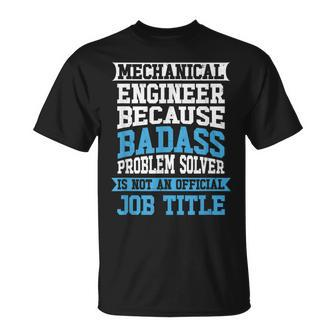 Mechanical Engineer Badass Problem Solver Is No Job Title Unisex T-Shirt | Mazezy