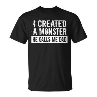 Mens I Created A Monster He Calls Me Dad Funny Fathers Day Gift Unisex T-Shirt - Seseable