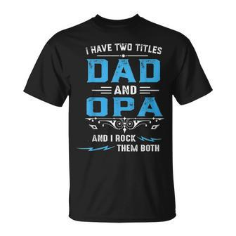 Mens I Have Two Titles Dad And Opa Fathers Day Funny Gift Unisex T-Shirt - Seseable
