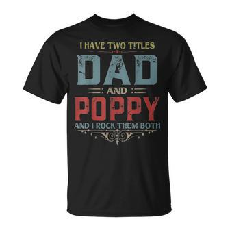 Mens I Have Two Titles Dad And Poppy Funny Fathers Day Gift V2 Unisex T-Shirt - Seseable