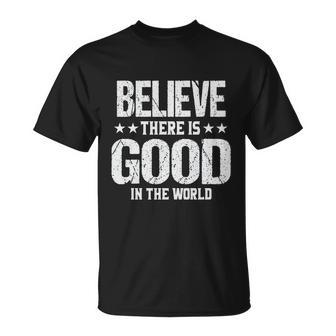 Motivational Believe There Is Good In The World Unisex T-Shirt - Monsterry