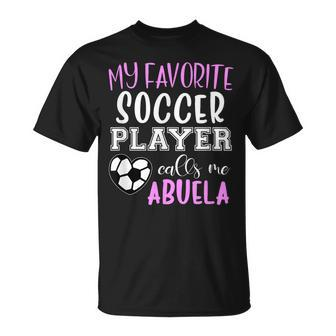 My Favorite Soccer Player Call Me Abuela Unisex T-Shirt | Mazezy