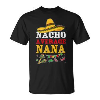 Nacho Average Nana Mexican Dish Fiesta Grandma Cinco De Mayo Unisex T-Shirt | Mazezy