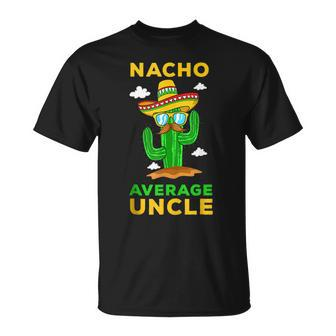 Nacho Average Uncle Mexican Cinco De Mayo Tio Fiesta Tito Unisex T-Shirt | Mazezy