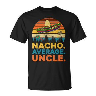 Nacho Average Uncle T Funny Uncle Gift Gift For Mens Unisex T-Shirt | Mazezy