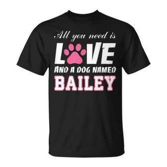 All You Need Is Love And A Dog Named Bailey My Dog T-shirt - Thegiftio UK