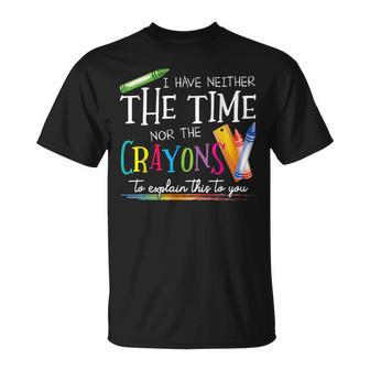 I Have Neither The Time Nor The Crayons To Explain This T-Shirt - Seseable