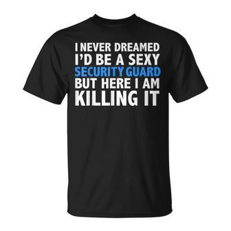 Never Dreamed Id Be A Sexy Security Guard Funny Unisex T-Shirt - Seseable