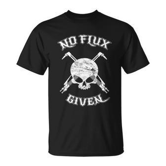 No Flux Given Funny Welder Tee Shirt For Welding Dads Unisex T-Shirt - Monsterry DE