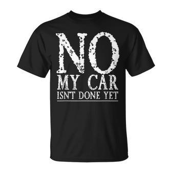 No My Car Isnt Done Yet Funny Car Mechanic Garage Cute Cool Unisex T-Shirt