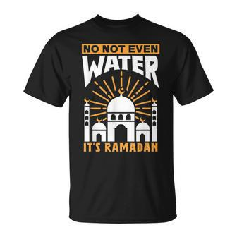 No Not Even Water Its Ramadan Kareem Eid Mubarak Muslim Unisex T-Shirt | Mazezy DE