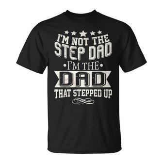 Im Not The Step-Dad Im The Dad Who Stepped Up T-Shirt - Seseable