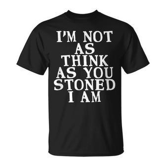 Im Not As Think As You Stoned I Am Meme T-shirt - Seseable