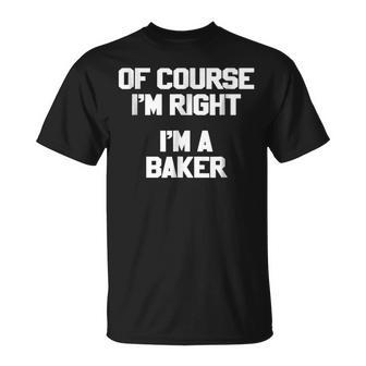 Of Course Im Right Im A Baker Family Last Name T Unisex T-Shirt - Seseable