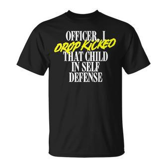Officer I Drop Kicked That Child In Self Defense Family Joke Unisex T-Shirt | Mazezy