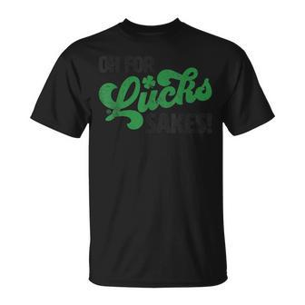 Oh For Lucks Sake Funny St Patricks Day Unisex T-Shirt | Mazezy