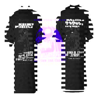 Oh You Have Pronouns You Better Fucken Tell Me What They Are Unisex T-Shirt | Mazezy