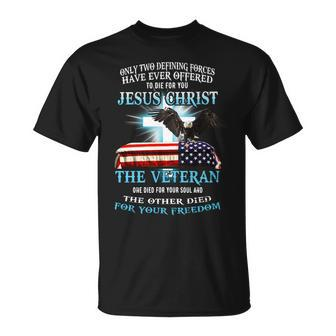 Only Two Defining Forces Have Ever Offered To Die For You Jesus Christ The Veteran V2 Unisex T-Shirt - Seseable