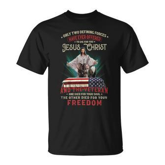 Only Two Defining Forces Have Offered To Die For You Jesus Christ & The Veteran One Died For Your Soul And The Other Died For Your Freedom Unisex T-Shirt - Seseable