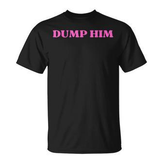 Original Dump Him Y2k Aesthetic Anti Boyfriend E Girl Unisex T-Shirt | Mazezy