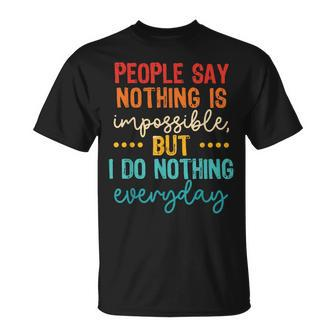 People Say Nothing Is Impossible But I Do Nothing Everyday T-Shirt - Seseable