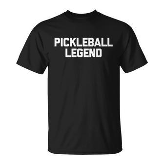 Pickleball Legend Funny Giftfunny Saying Sarcastic Novelty Pickleball Cute Gift Unisex T-Shirt - Monsterry UK