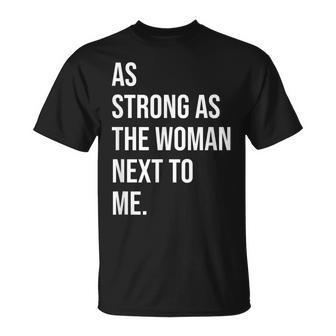 Pro Feminism - As Strong As The Woman Next To Me Unisex T-Shirt | Mazezy