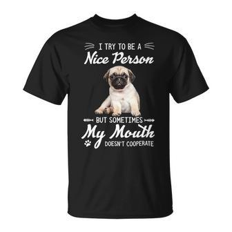 Pug Lover Dog Cool Pug I Try To Be A Nice Person But Sometimes My Mouth 242 Pugs Unisex T-Shirt - Monsterry DE